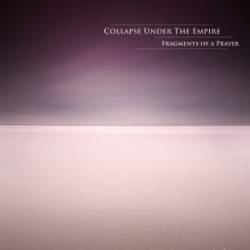 Collapse Under The Empire : Fragments of a Prayer
